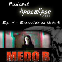 Podcast Apocalipse2000 - Epis�dio 4 - Entrevista ao Medo B